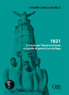 1821: A  REVOLUÇÃO LIBERAL EM GOIANA E A QUEDA DO GENERAL LUÍS DO REGO