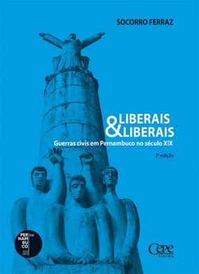 LIBERAIS & LIBERAIS:  GUERRAS CIVIS EM PERNAMBUCO NO SÉCULO XIX